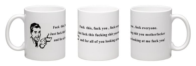 Fuck this, fuck you, fuck everyone. Just fuck this motherfucker and for all of you looking at me fuck you -Personalized Coffee Mug