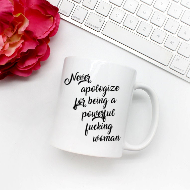 11 oz. coffe mug - Never apologize for being a powerful fucking woman