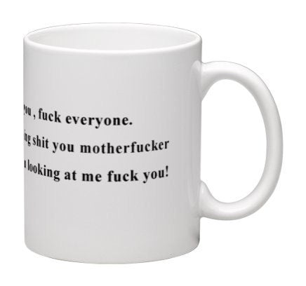 Fuck this, fuck you, fuck everyone. Just fuck this motherfucker and for all of you looking at me fuck you -Personalized Coffee Mug