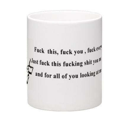 Fuck this, fuck you, fuck everyone. Just fuck this motherfucker and for all of you looking at me fuck you -Personalized Coffee Mug